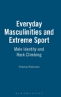 Everyday Masculinities and Extreme Sport : Male Identity and Rock Climbing - Book