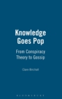 Knowledge Goes Pop : From Conspiracy Theory to Gossip - Book
