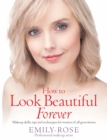How To Look Beautiful Forever : Makeup skills, tips and techniques for women of all generations - Book