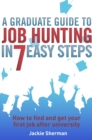 A Graduate Guide to Job Hunting in Seven Easy Steps : How to find your first job after university - eBook