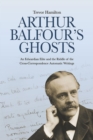 Arthur Balfour's Ghosts : An Edwardian Elite and the Riddle of the Cross-Correspondence Automatic Writings - eBook