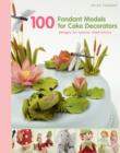 100 Fondant Models for Cake Decorators : Designs for Special Celebrations - Book