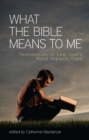 What the Bible Means to Me : Testimonies of How God's Word impacts Lives - Book