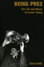 Being Prez : The Life and Music of Lester Young - Book