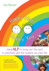 Happy Kids Happy You : Using NLP to Bring Out the Best in Ourselves and the Children we Care For - eBook
