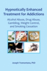 Hypnotically Enhanced Treatment for Addictions : Alcohol Abuse, Drug Abuse, Gambling, Weight Control and Smoking Cessation - eBook