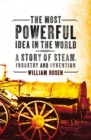 The Most Powerful Idea in the World : A Story of Steam, Industry and Invention - Book
