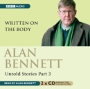 Alan Bennett Untold Stories : Part 3: Written On The Body - Book