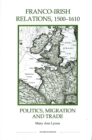 Franco-Irish Relations, 1500-1610 : Politics, Migration and Trade - eBook