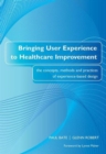 Bringing User Experience to Healthcare Improvement : The Concepts, Methods and Practices of Experience-Based Design - Book