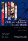 Primary Child and Adolescent Mental Health : A Practical Guide, Volume 3 - Book