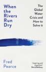 When the Rivers Run Dry : The Global Water Crisis and How to Solve It - eBook