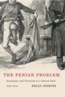 The Fenian Problem : Insurgency and Terrorism in a Liberal State, 1858-1874 - Book
