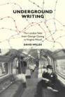 Underground Writing : The London Tube from George Gissing to Virginia Woolf - Book