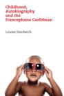 Childhood, Autobiography and the Francophone Caribbean - Book