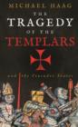 The Tragedy of the Templars : The Rise and Fall of the Crusader States - Book