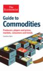 The Economist Guide to Commodities : Producers, players and prices; markets, consumers and trends - Book