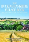 The Buckinghamshire Village Book : The places, the people and their stories - Book