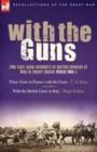 With the Guns : Two First Hand Accounts of British Gunners at War in Europe During World War 1- Three Years in France with the Guns an - Book