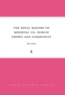 The Royal Manors of Medieval Co. Dublin : Crown and Community - Book