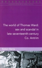 The World of Thomas Ward : Sex and Scandal in Antrim, 1696 - Book