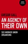 Agency of Their Own, An - Sex Worker Union Organizing - Book