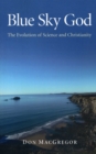 Blue Sky God : The Evolution of Science and Christianity - eBook