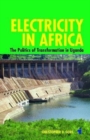 Electricity in Africa : The Politics of Transformation in Uganda - Book