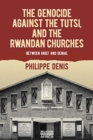 The Genocide against the Tutsi, and the Rwandan Churches : Between Grief and Denial - Book
