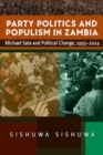 Party Politics and Populism in Zambia : Michael Sata and Political Change, 1955–2014 - Book