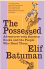The Possessed : Adventures with Russian Books and the People Who Read Them - Book