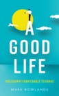 A Good Life : Philosophy from Cradle to Grave - Book