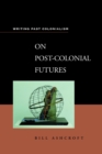 On Post-Colonial Futures : Transformations of a Colonial Culture - eBook