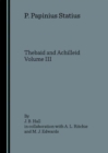 P. Papinius Statius : Thebaid and Achilleid Volume III - Book