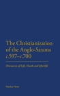The Christianization of the Anglo-Saxons C.597-c.700 : Discourses of Life, Death and Afterlife - Book