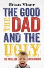 The Good, The Dad and the Ugly : The Trials of Fatherhood - Book