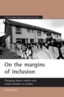 On the margins of inclusion : Changing labour markets and social exclusion in London - eBook