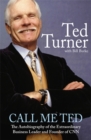 Call Me Ted : The Autobiography of the Extraordinary Business Leader and Founder of CNN - Book