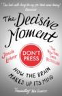The Decisive Moment : How The Brain Makes Up Its Mind - eBook