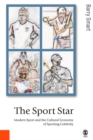 The Sport Star : Modern Sport and the Cultural Economy of Sporting Celebrity - eBook