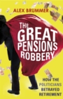 The Great Pensions Robbery : How the Politicians Betrayed Retirement - Book