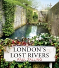 London's Lost Rivers : a beautifully illustrated guide to London's secret rivers - Book