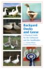 Backyard Ducks and Geese : A Practical Guide for the Enthusiast and the Smallholder - Book