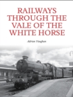 Railways Through the Vale of the White Horse - Book