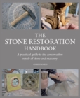 The Stone Restoration Handbook : A Practical Guide to the Conservation Repair of Stone and Masonry - Book