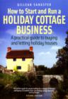 How To Start and Run a Holiday Cottage Business (2nd Edition) : A practical guide to buying and letting holiday houses - eBook