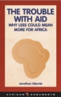 The Trouble with Aid : Why Less Could Mean More for Africa - Book