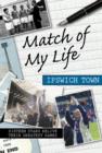 Match of My Life Ipswich Town : Sixteen Stars Relive Their Greatest Games - Book