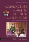 Acupuncture for Babies, Children and Teenagers : Treating Both the Illness and the Child - Book