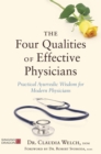 The Four Qualities of Effective Physicians : Practical Ayurvedic Wisdom for Modern Physicians - Book